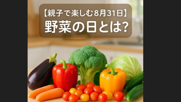 【親子で楽しむ8月31日】野菜の日とは？由来・食育・簡単レシピまで解説！